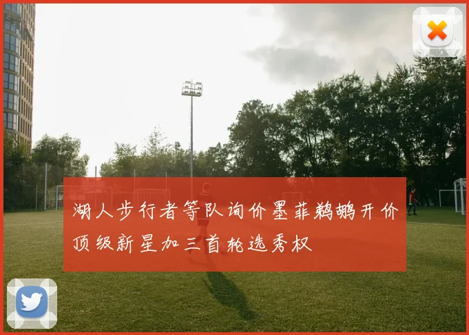 湖人步行者等队询价墨菲鹈鹕开价顶级新星加三首轮选秀权