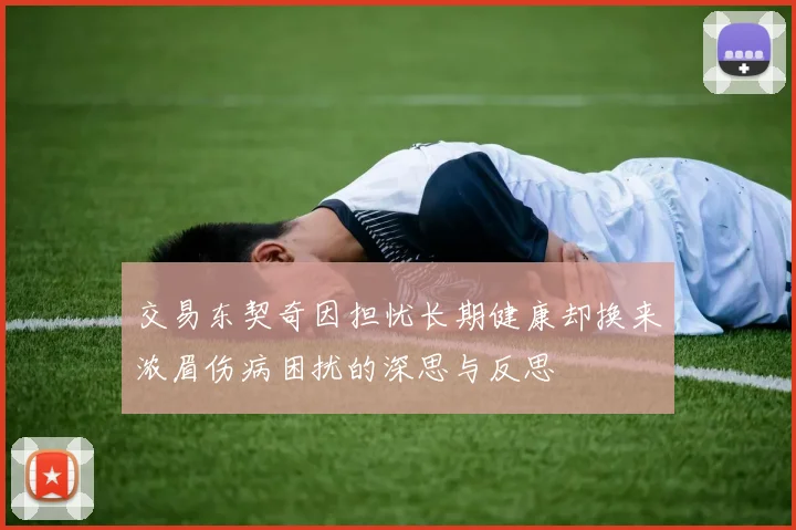 交易东契奇因担忧长期健康却换来浓眉伤病困扰的深思与反思