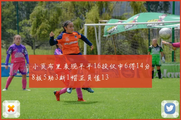 小莫布里表现平平16投仅中6得14分8板5助3断1帽正负值13