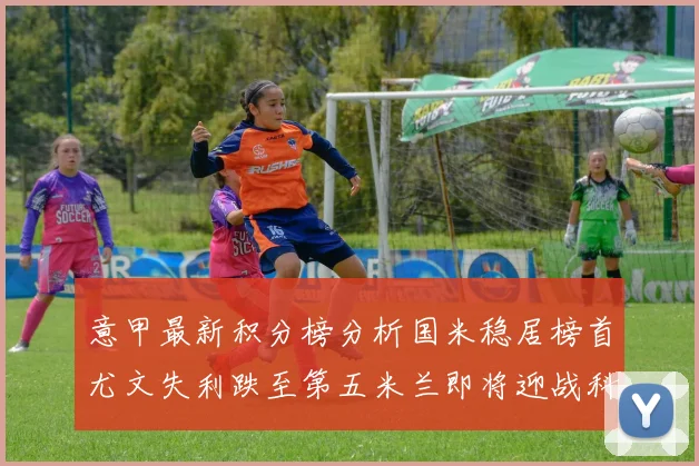 意甲最新积分榜分析国米稳居榜首尤文失利跌至第五米兰即将迎战科莫